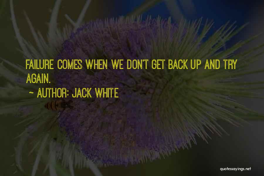 Jack White Quotes: Failure Comes When We Don't Get Back Up And Try Again.