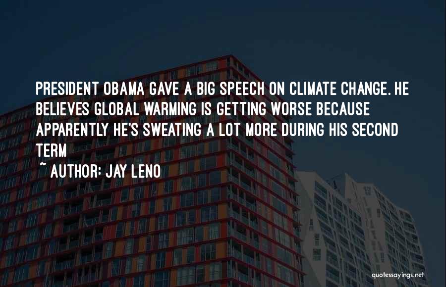 Jay Leno Quotes: President Obama Gave A Big Speech On Climate Change. He Believes Global Warming Is Getting Worse Because Apparently He's Sweating