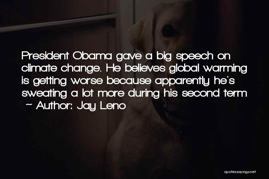 Jay Leno Quotes: President Obama Gave A Big Speech On Climate Change. He Believes Global Warming Is Getting Worse Because Apparently He's Sweating