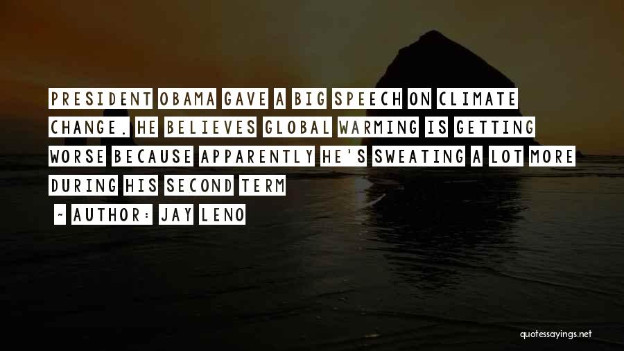 Jay Leno Quotes: President Obama Gave A Big Speech On Climate Change. He Believes Global Warming Is Getting Worse Because Apparently He's Sweating