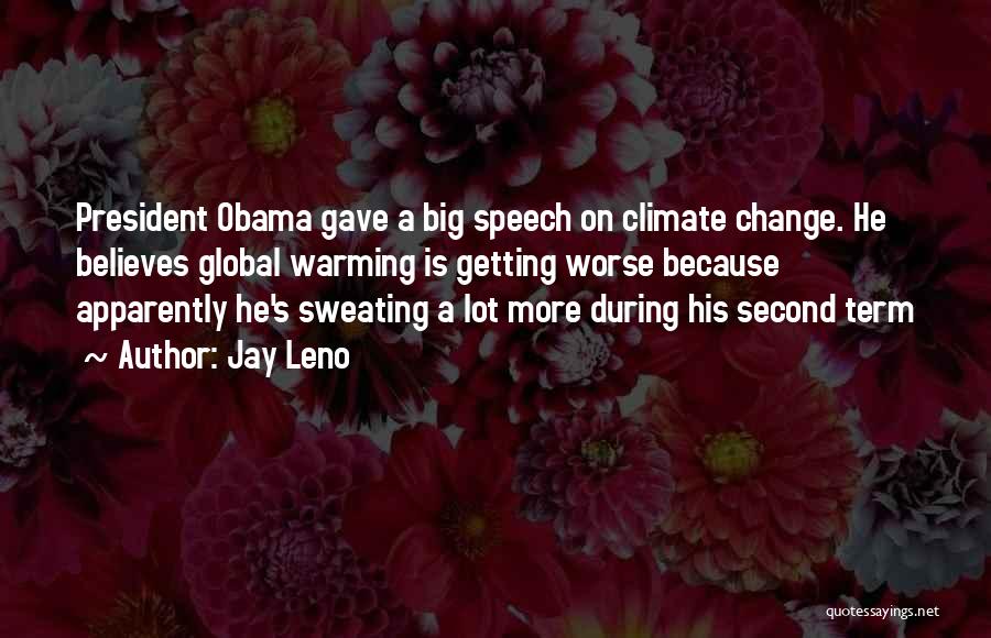 Jay Leno Quotes: President Obama Gave A Big Speech On Climate Change. He Believes Global Warming Is Getting Worse Because Apparently He's Sweating