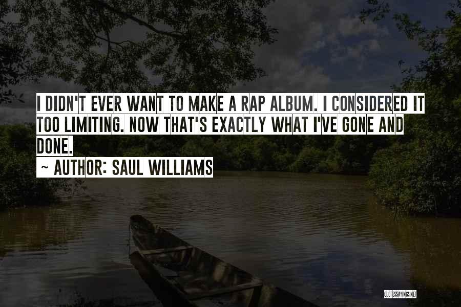 Saul Williams Quotes: I Didn't Ever Want To Make A Rap Album. I Considered It Too Limiting. Now That's Exactly What I've Gone