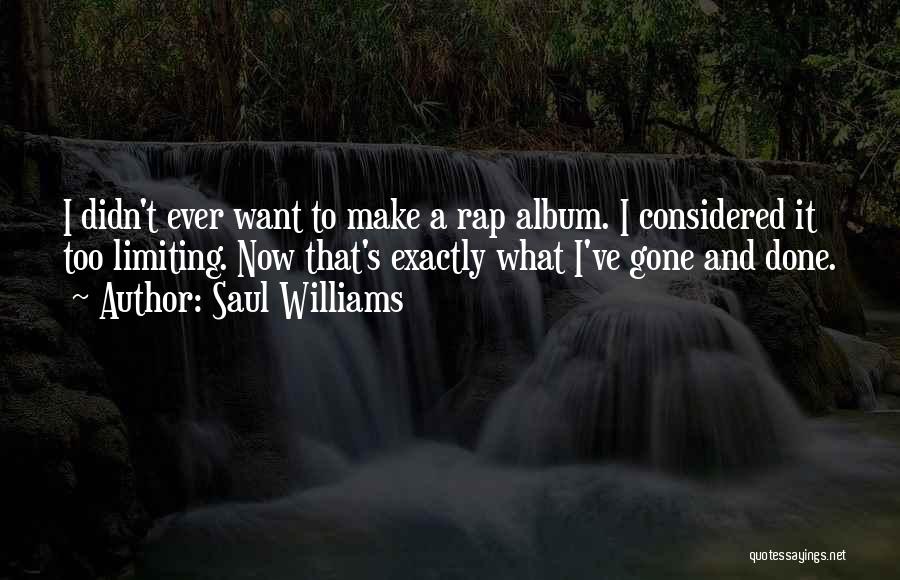 Saul Williams Quotes: I Didn't Ever Want To Make A Rap Album. I Considered It Too Limiting. Now That's Exactly What I've Gone