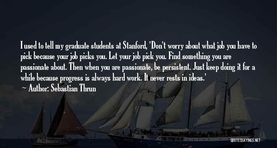 Sebastian Thrun Quotes: I Used To Tell My Graduate Students At Stanford, 'don't Worry About What Job You Have To Pick Because Your