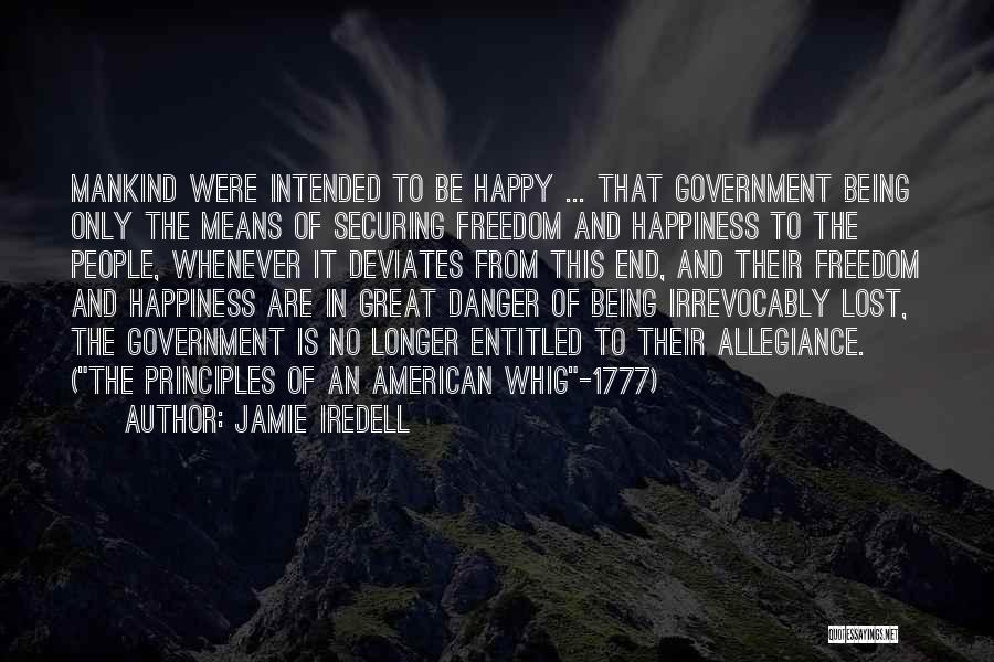 Jamie Iredell Quotes: Mankind Were Intended To Be Happy ... That Government Being Only The Means Of Securing Freedom And Happiness To The