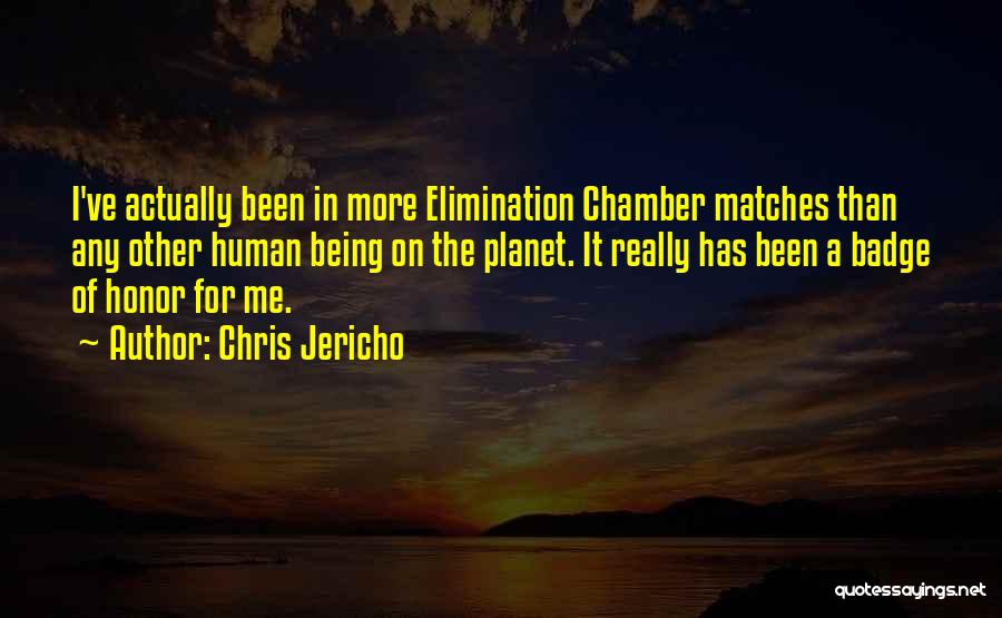 Chris Jericho Quotes: I've Actually Been In More Elimination Chamber Matches Than Any Other Human Being On The Planet. It Really Has Been