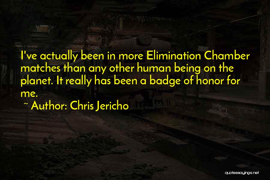 Chris Jericho Quotes: I've Actually Been In More Elimination Chamber Matches Than Any Other Human Being On The Planet. It Really Has Been