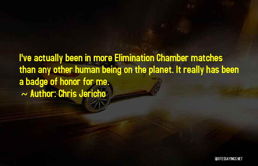 Chris Jericho Quotes: I've Actually Been In More Elimination Chamber Matches Than Any Other Human Being On The Planet. It Really Has Been