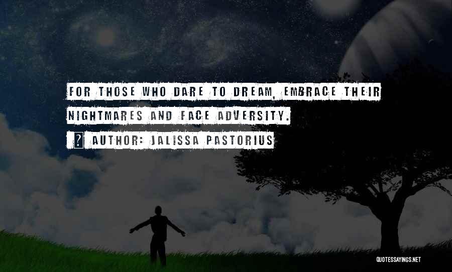 Jalissa Pastorius Quotes: For Those Who Dare To Dream, Embrace Their Nightmares And Face Adversity.