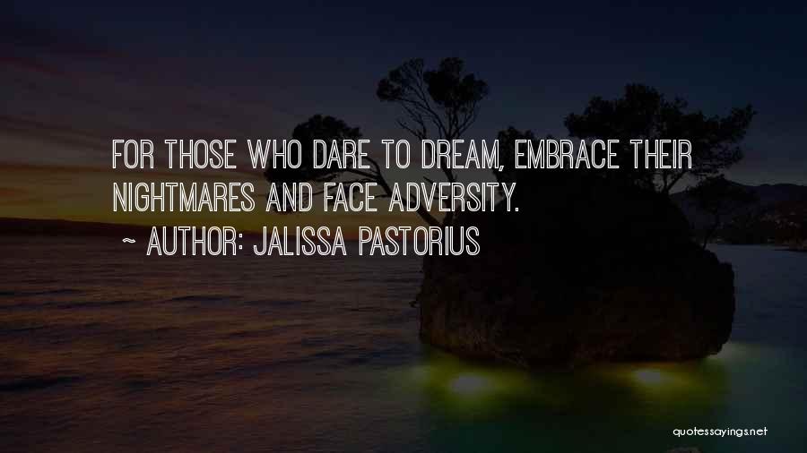 Jalissa Pastorius Quotes: For Those Who Dare To Dream, Embrace Their Nightmares And Face Adversity.