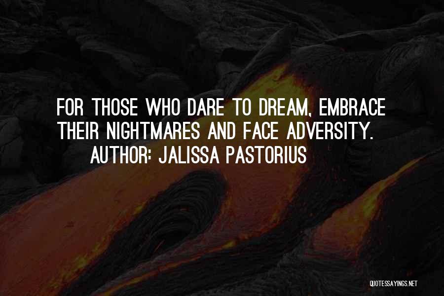 Jalissa Pastorius Quotes: For Those Who Dare To Dream, Embrace Their Nightmares And Face Adversity.