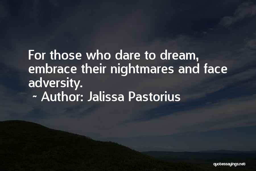 Jalissa Pastorius Quotes: For Those Who Dare To Dream, Embrace Their Nightmares And Face Adversity.
