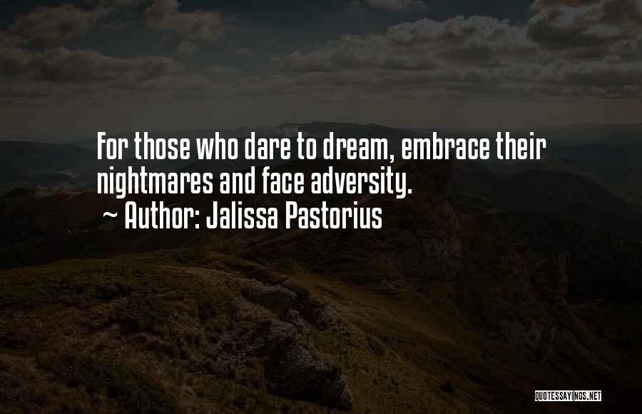 Jalissa Pastorius Quotes: For Those Who Dare To Dream, Embrace Their Nightmares And Face Adversity.