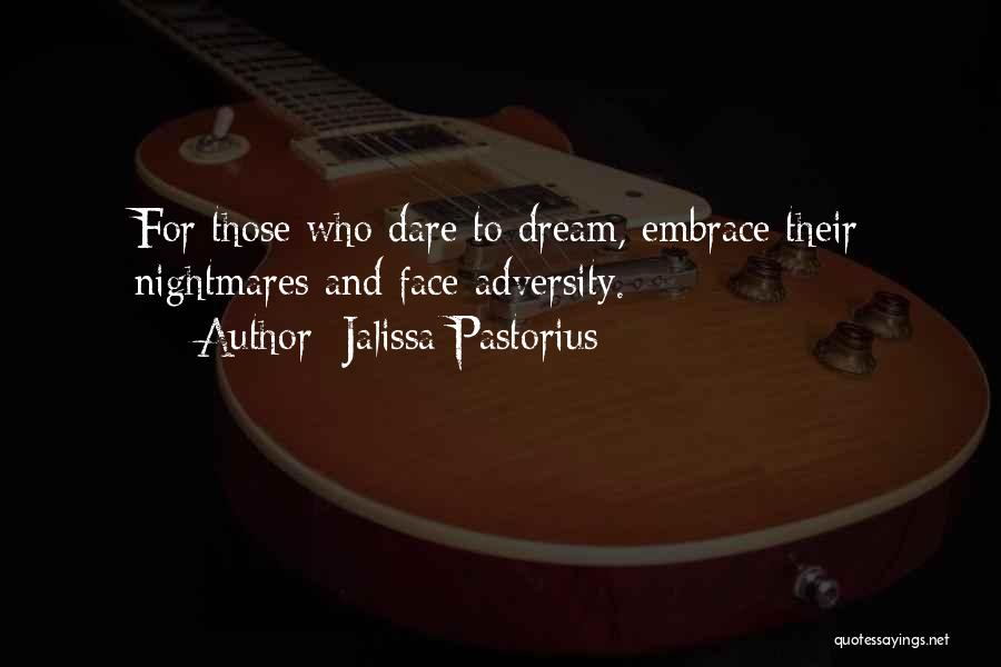 Jalissa Pastorius Quotes: For Those Who Dare To Dream, Embrace Their Nightmares And Face Adversity.