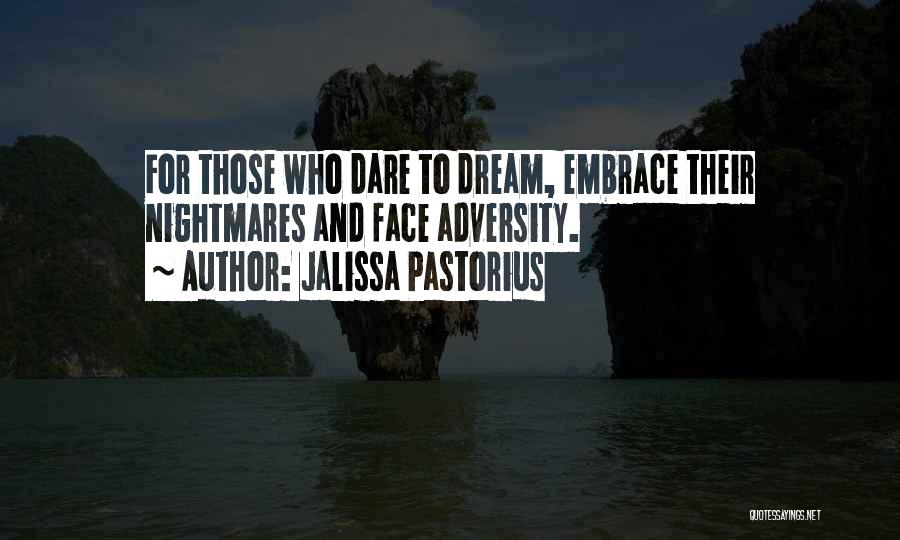 Jalissa Pastorius Quotes: For Those Who Dare To Dream, Embrace Their Nightmares And Face Adversity.