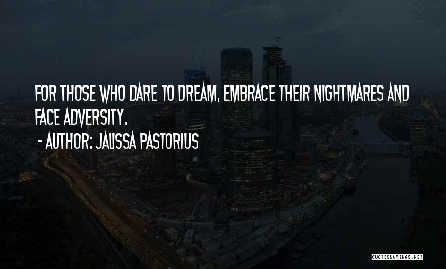 Jalissa Pastorius Quotes: For Those Who Dare To Dream, Embrace Their Nightmares And Face Adversity.