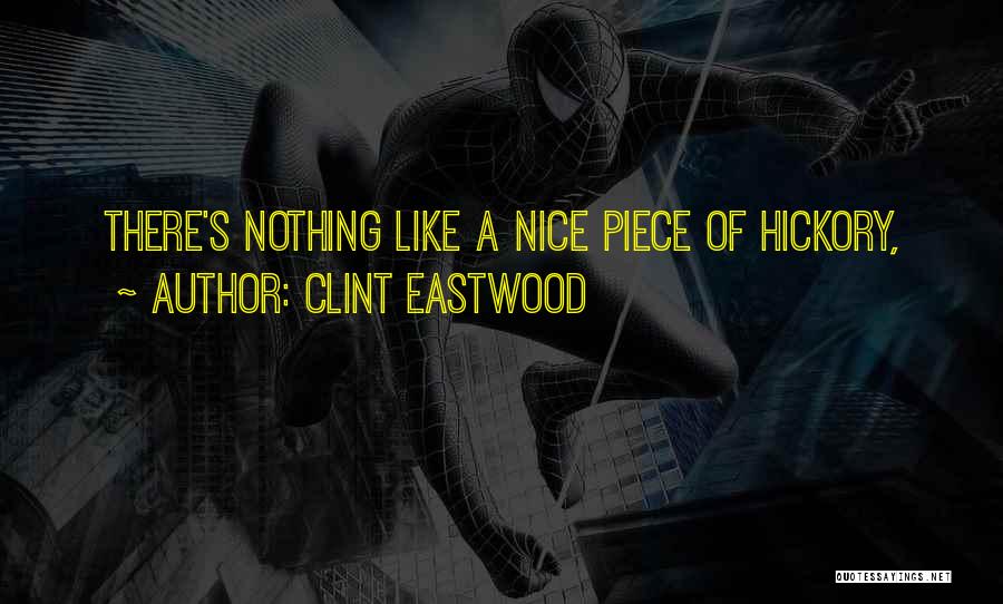 Clint Eastwood Quotes: There's Nothing Like A Nice Piece Of Hickory,