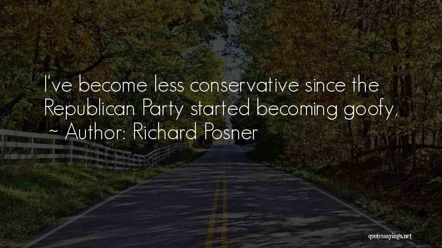 Richard Posner Quotes: I've Become Less Conservative Since The Republican Party Started Becoming Goofy,