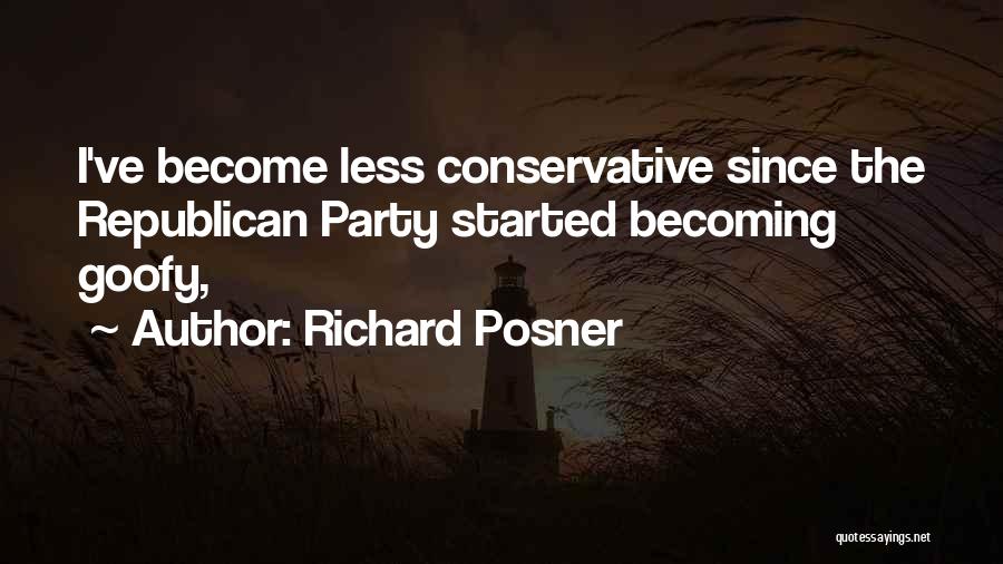 Richard Posner Quotes: I've Become Less Conservative Since The Republican Party Started Becoming Goofy,