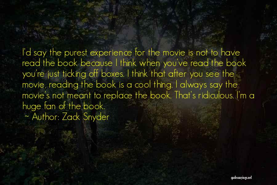 Zack Snyder Quotes: I'd Say The Purest Experience For The Movie Is Not To Have Read The Book Because I Think When You've