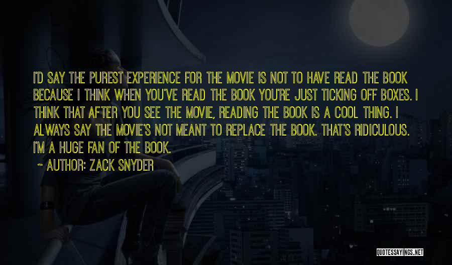 Zack Snyder Quotes: I'd Say The Purest Experience For The Movie Is Not To Have Read The Book Because I Think When You've