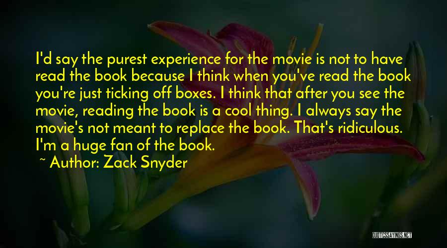 Zack Snyder Quotes: I'd Say The Purest Experience For The Movie Is Not To Have Read The Book Because I Think When You've