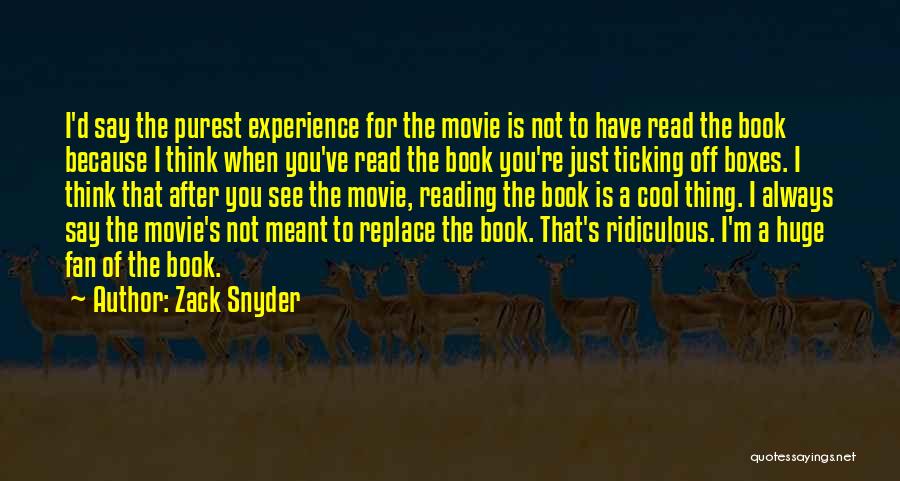 Zack Snyder Quotes: I'd Say The Purest Experience For The Movie Is Not To Have Read The Book Because I Think When You've