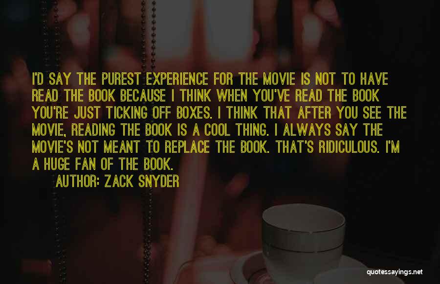 Zack Snyder Quotes: I'd Say The Purest Experience For The Movie Is Not To Have Read The Book Because I Think When You've