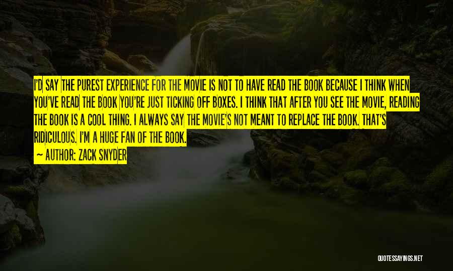 Zack Snyder Quotes: I'd Say The Purest Experience For The Movie Is Not To Have Read The Book Because I Think When You've