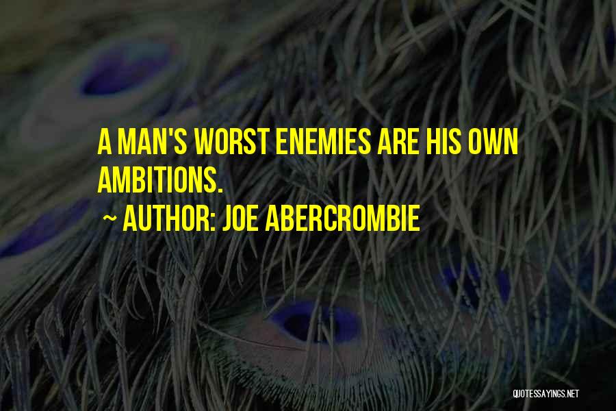 Joe Abercrombie Quotes: A Man's Worst Enemies Are His Own Ambitions.