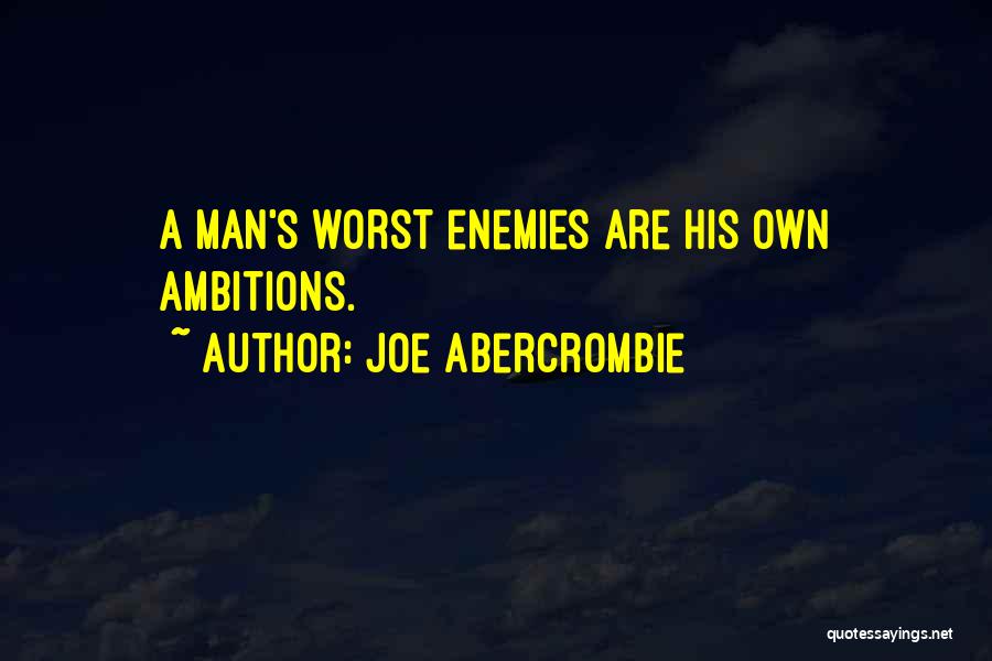 Joe Abercrombie Quotes: A Man's Worst Enemies Are His Own Ambitions.