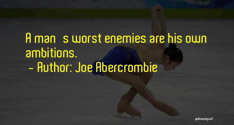 Joe Abercrombie Quotes: A Man's Worst Enemies Are His Own Ambitions.