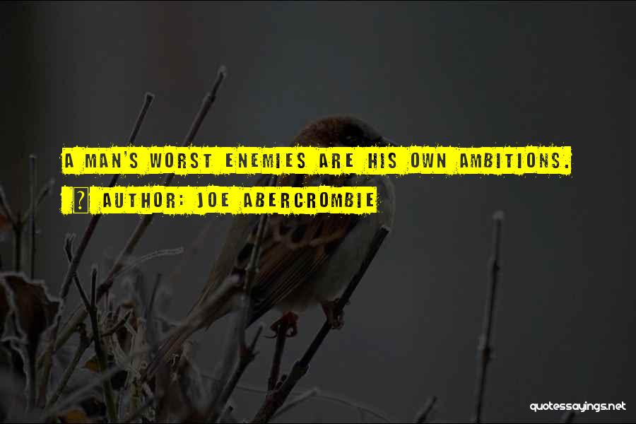 Joe Abercrombie Quotes: A Man's Worst Enemies Are His Own Ambitions.