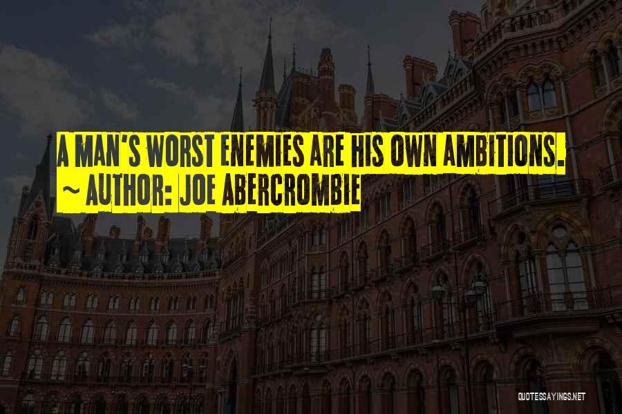 Joe Abercrombie Quotes: A Man's Worst Enemies Are His Own Ambitions.
