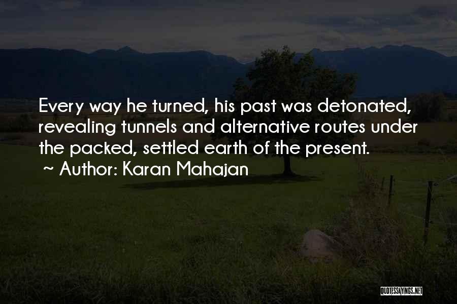 Karan Mahajan Quotes: Every Way He Turned, His Past Was Detonated, Revealing Tunnels And Alternative Routes Under The Packed, Settled Earth Of The