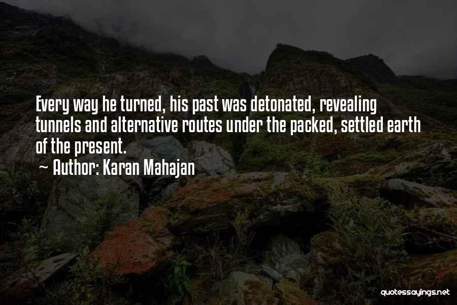 Karan Mahajan Quotes: Every Way He Turned, His Past Was Detonated, Revealing Tunnels And Alternative Routes Under The Packed, Settled Earth Of The