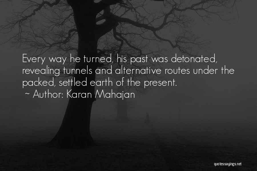 Karan Mahajan Quotes: Every Way He Turned, His Past Was Detonated, Revealing Tunnels And Alternative Routes Under The Packed, Settled Earth Of The