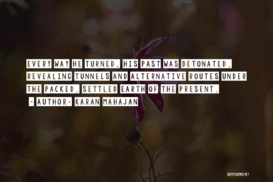 Karan Mahajan Quotes: Every Way He Turned, His Past Was Detonated, Revealing Tunnels And Alternative Routes Under The Packed, Settled Earth Of The