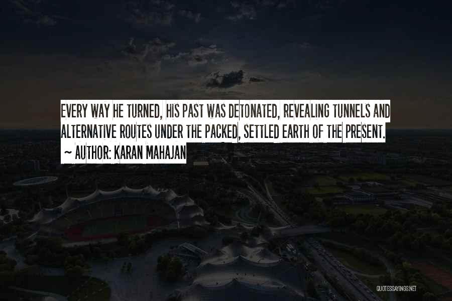 Karan Mahajan Quotes: Every Way He Turned, His Past Was Detonated, Revealing Tunnels And Alternative Routes Under The Packed, Settled Earth Of The