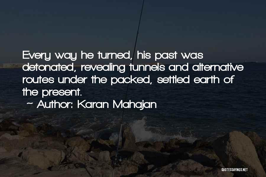 Karan Mahajan Quotes: Every Way He Turned, His Past Was Detonated, Revealing Tunnels And Alternative Routes Under The Packed, Settled Earth Of The