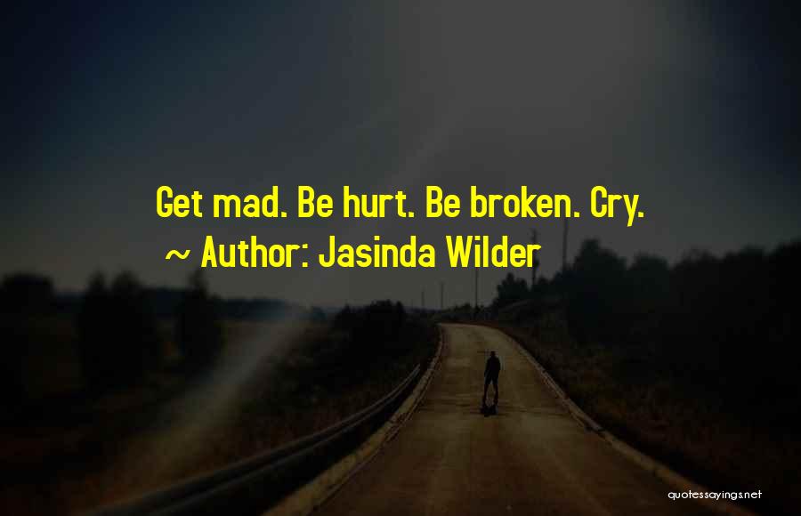Jasinda Wilder Quotes: Get Mad. Be Hurt. Be Broken. Cry.