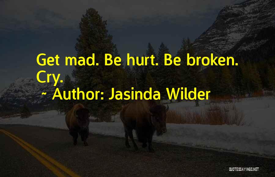 Jasinda Wilder Quotes: Get Mad. Be Hurt. Be Broken. Cry.