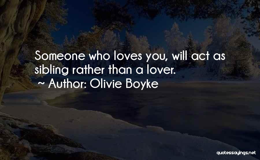 Olivie Boyke Quotes: Someone Who Loves You, Will Act As Sibling Rather Than A Lover.