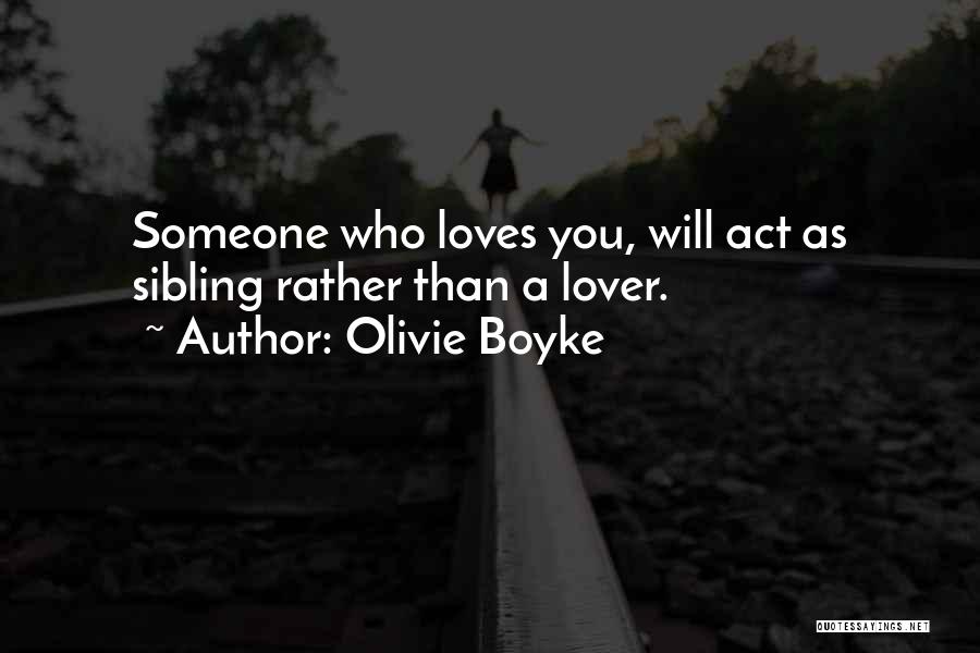 Olivie Boyke Quotes: Someone Who Loves You, Will Act As Sibling Rather Than A Lover.