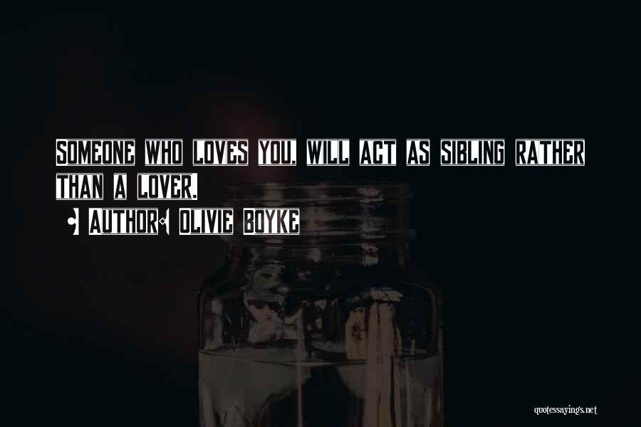 Olivie Boyke Quotes: Someone Who Loves You, Will Act As Sibling Rather Than A Lover.