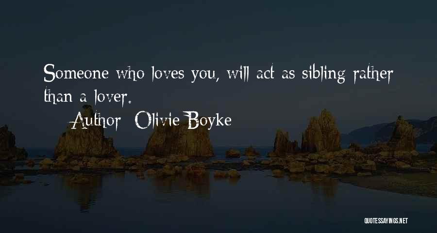 Olivie Boyke Quotes: Someone Who Loves You, Will Act As Sibling Rather Than A Lover.