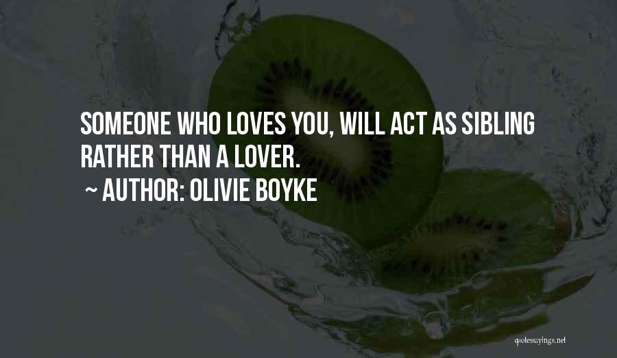 Olivie Boyke Quotes: Someone Who Loves You, Will Act As Sibling Rather Than A Lover.