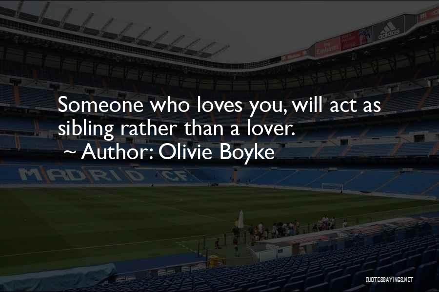 Olivie Boyke Quotes: Someone Who Loves You, Will Act As Sibling Rather Than A Lover.