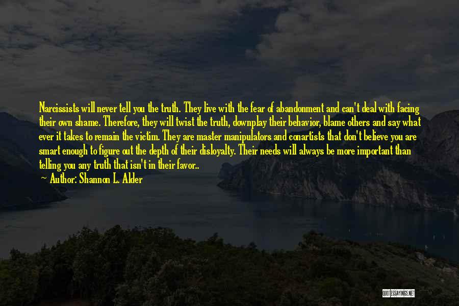 Shannon L. Alder Quotes: Narcissists Will Never Tell You The Truth. They Live With The Fear Of Abandonment And Can't Deal With Facing Their