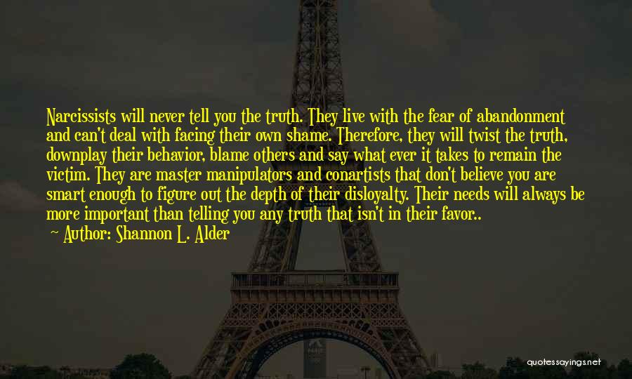 Shannon L. Alder Quotes: Narcissists Will Never Tell You The Truth. They Live With The Fear Of Abandonment And Can't Deal With Facing Their